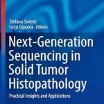 دانلود کتاب Next-Generation Sequencing in Solid Tumor Histopathology: Practical Insights and Applications 1st Edition
